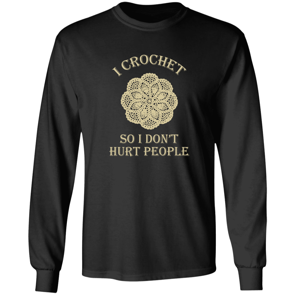 I Crochet So I Don't Hurt People Long Sleeve T-Shirt