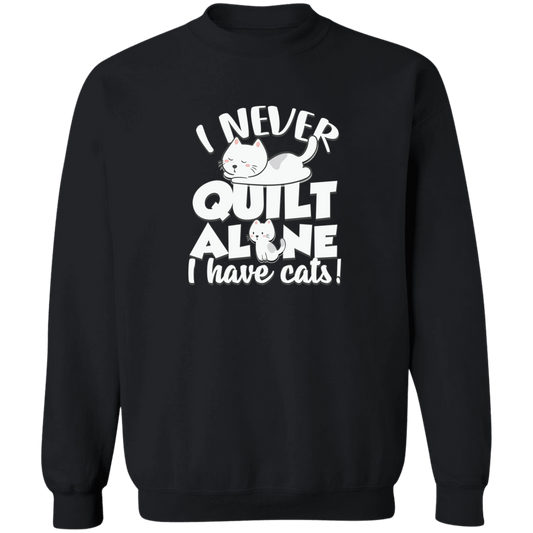 I Never Quilt Alone - I Have Cats! Sweatshirt