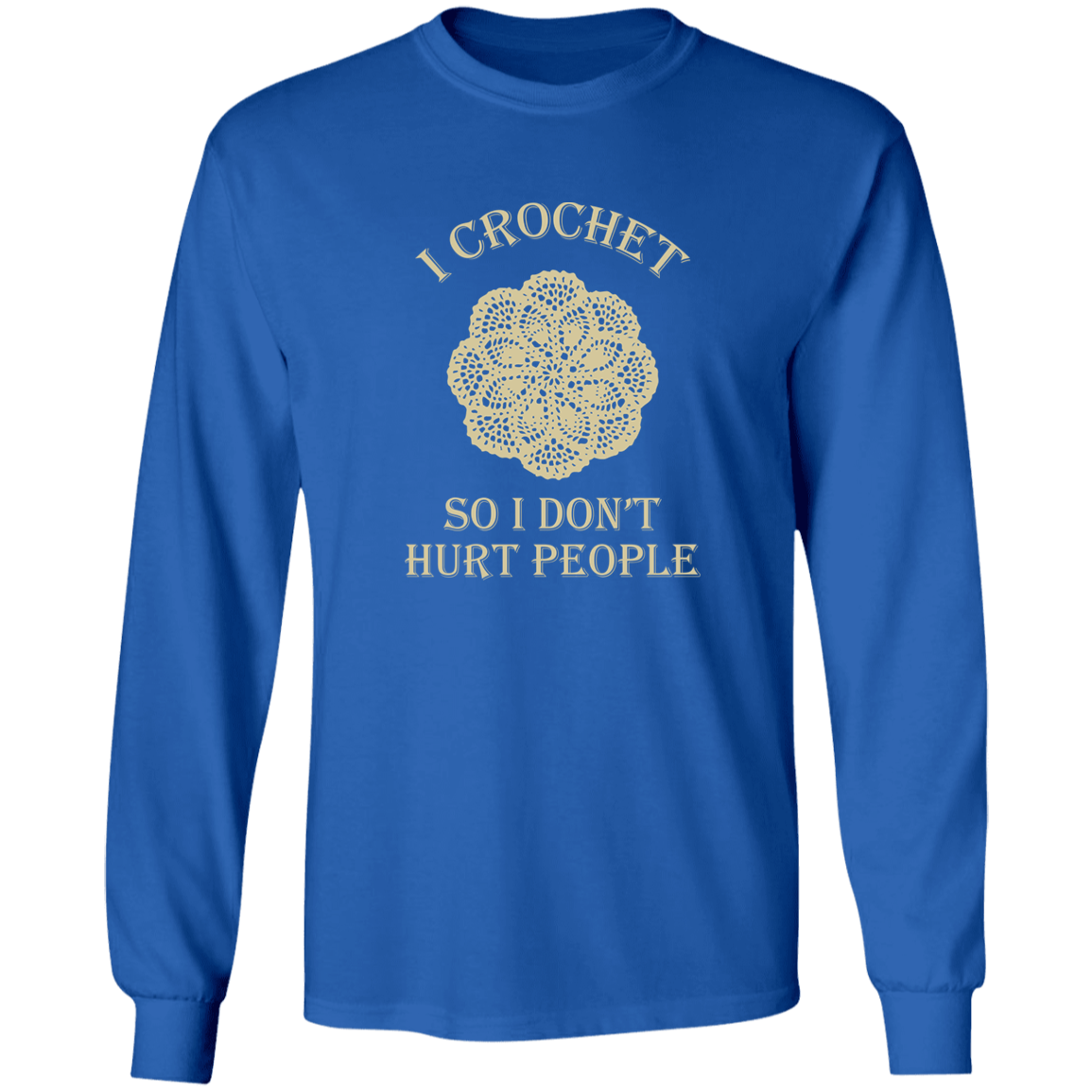 I Crochet So I Don't Hurt People Long Sleeve T-Shirt