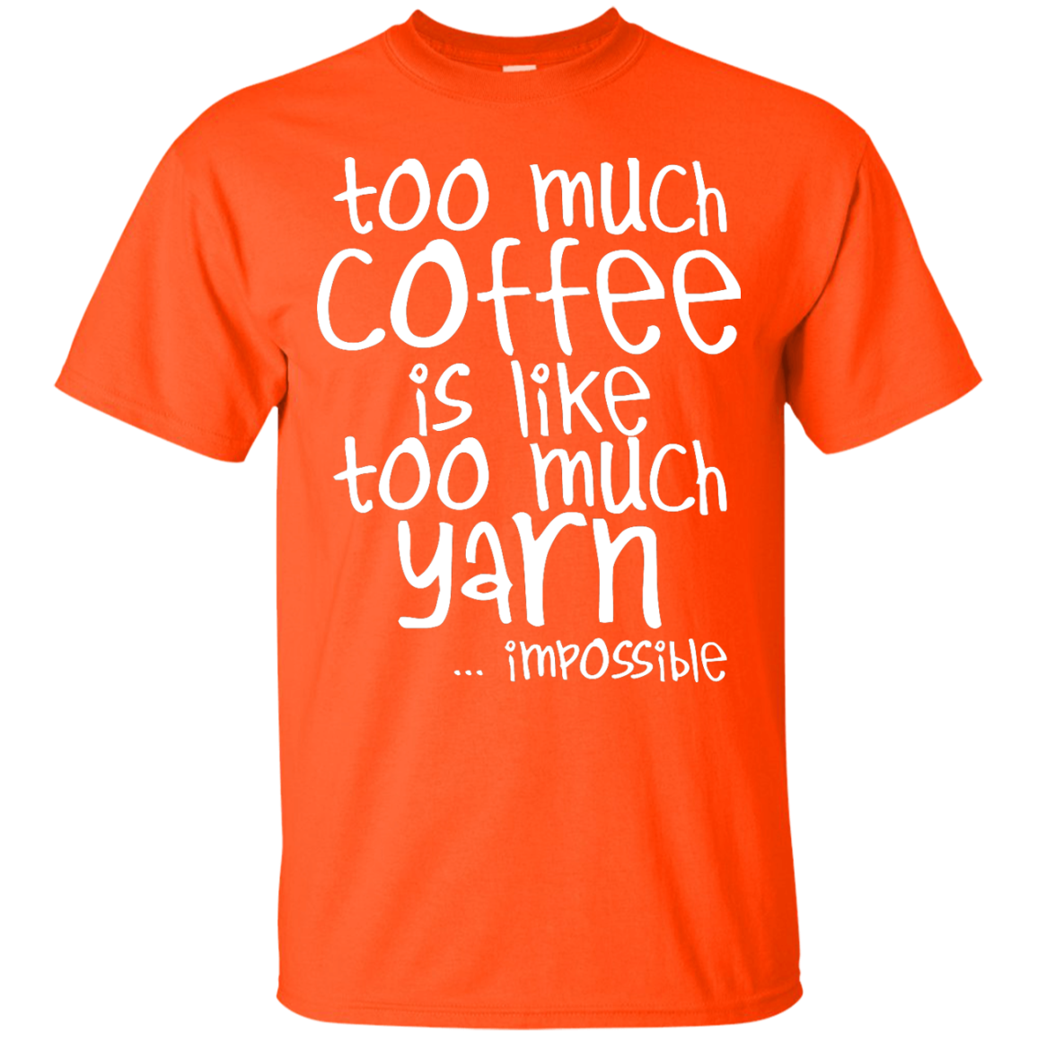 Too Much Coffee is Like Too Much Yarn Custom Ultra Cotton T-Shirt