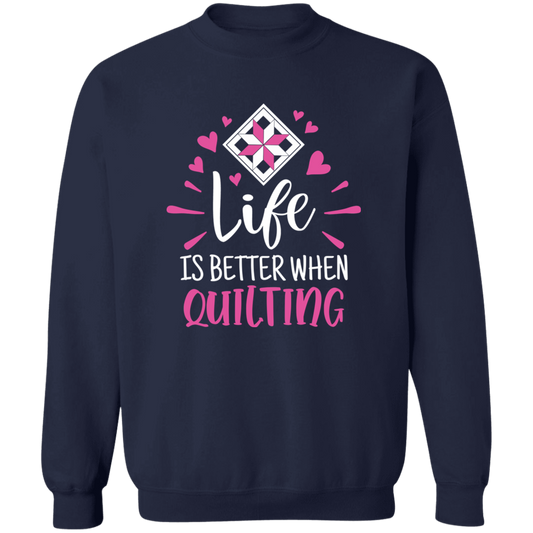 Life is Better When Quilting Sweatshirt