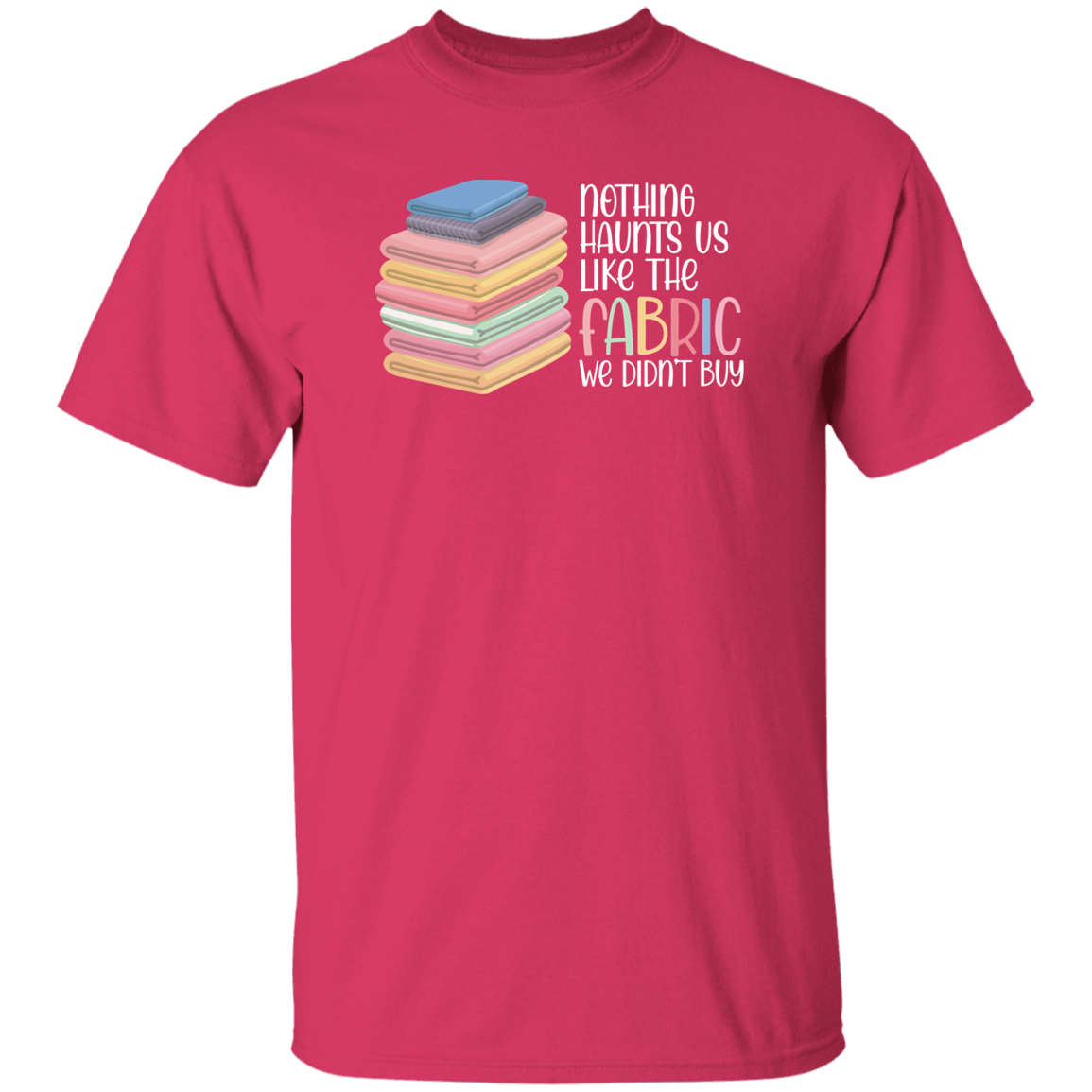 Nothing Haunts Us Like the Fabric We Didn't Buy T-Shirt