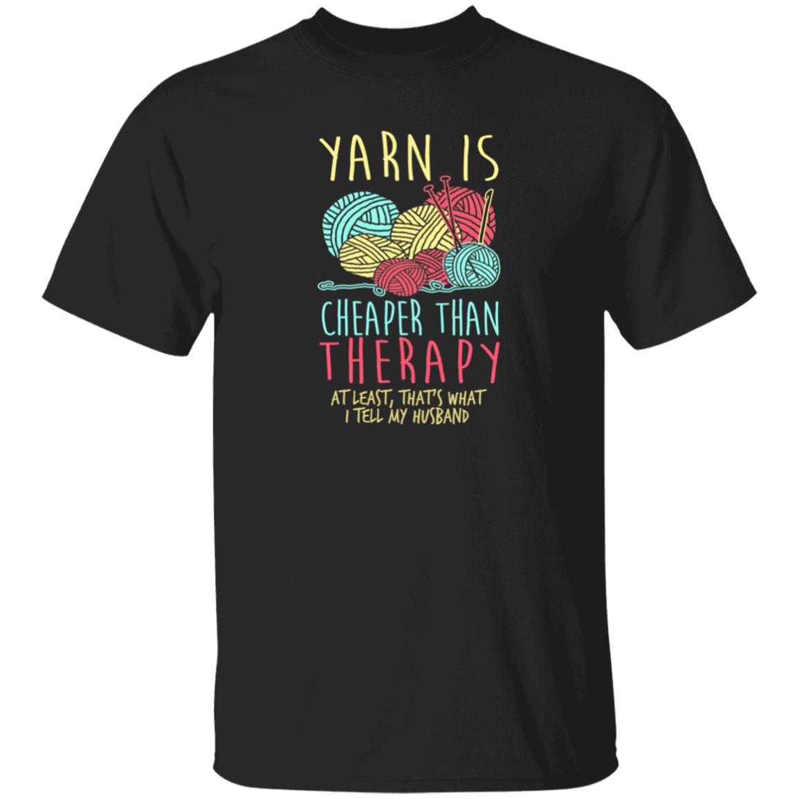 Yarn is Cheaper than Therapy T-Shirt