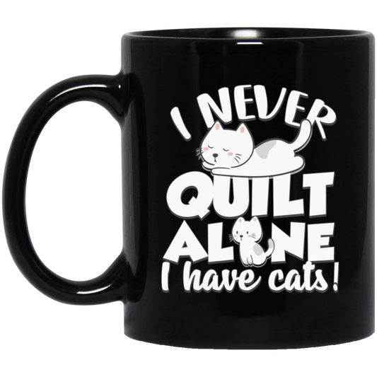 I Never Quilt Alone - I Have Cats! Black Mugs