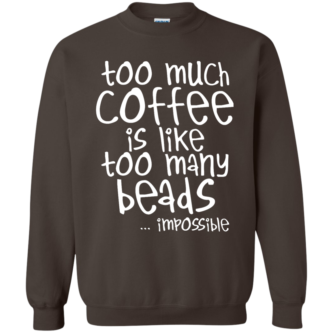 Too Much Coffee Is Like Too Many Beads Crewneck Sweatshirts