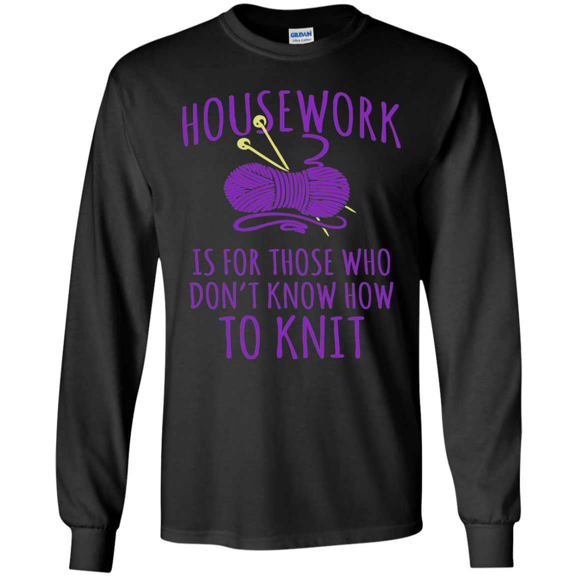 Housework is for Those Who Don't Know How to Knit LS Ultra Cotton T-Shirt