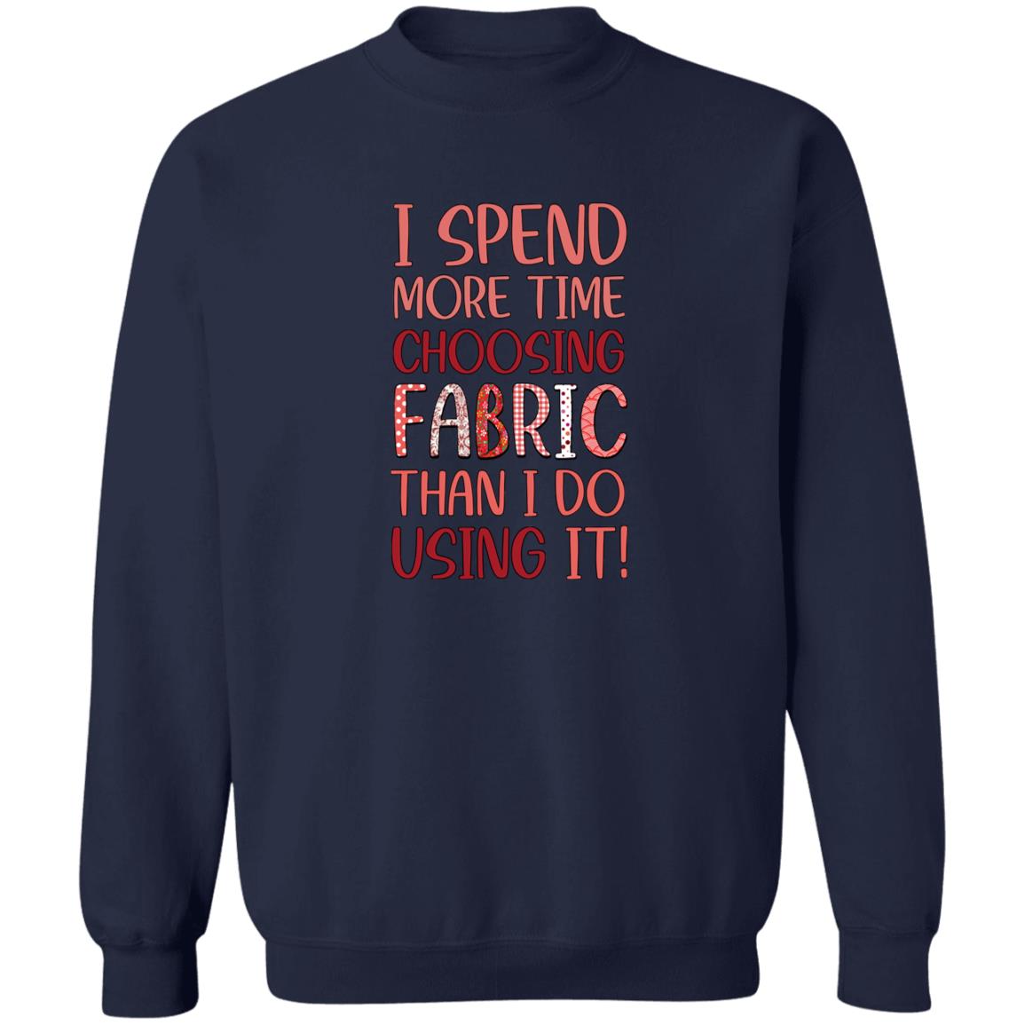 I Spend More Time Choosing Fabric Sweatshirt
