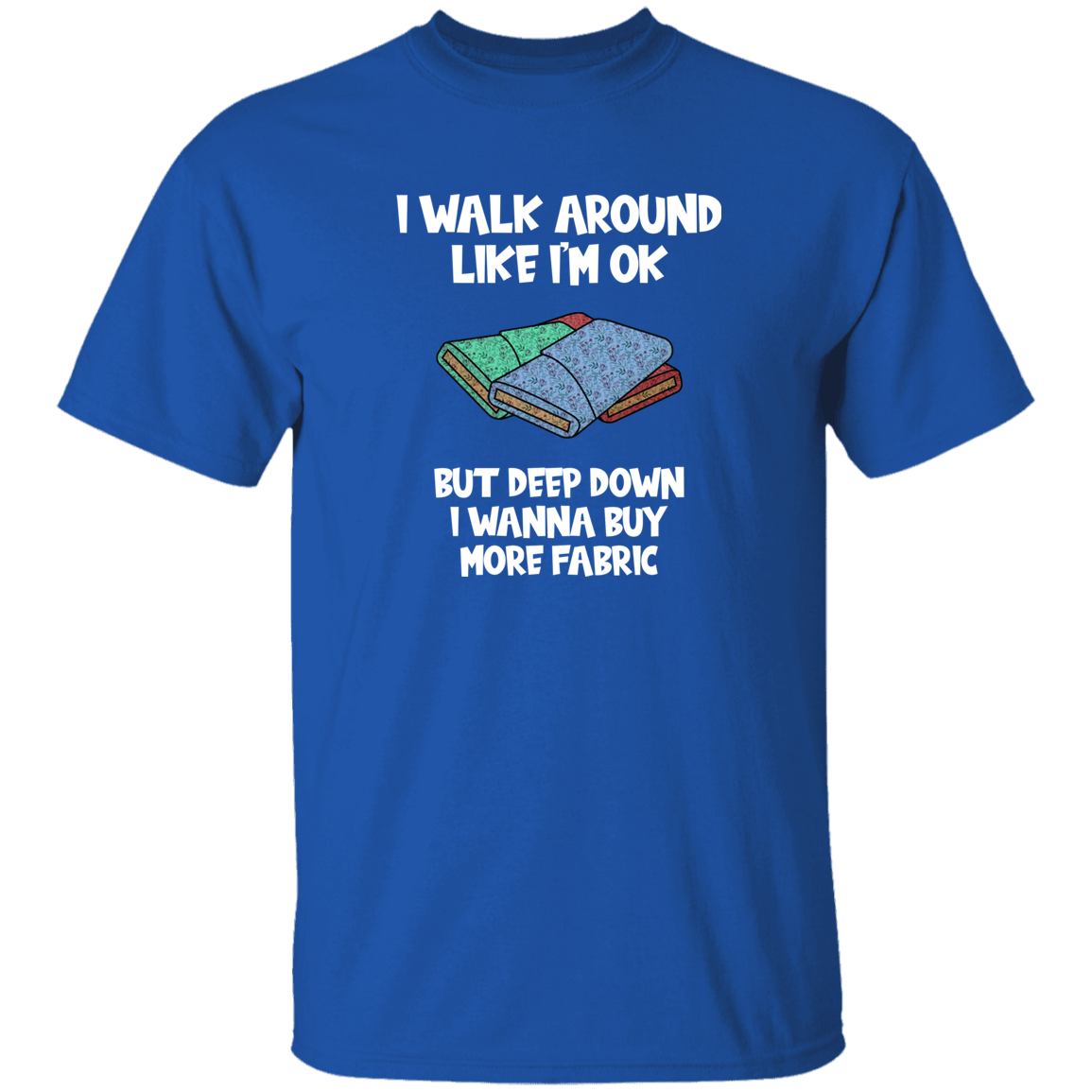 I Wanna Buy More Fabric T-Shirt
