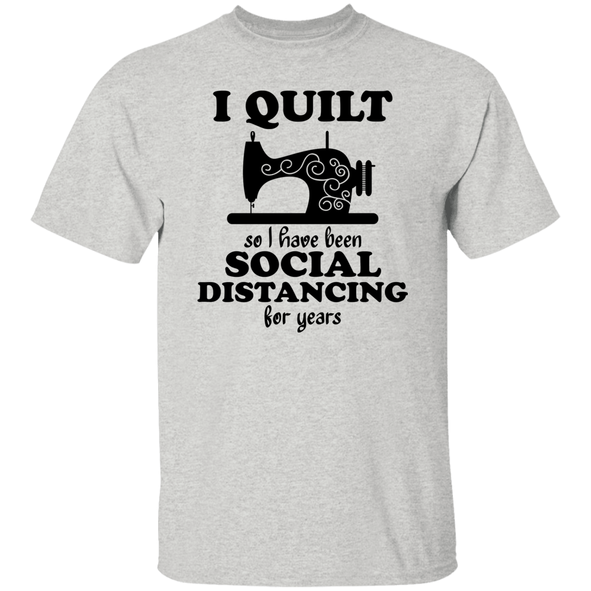 I Quilt so I have been Social Distancing T-Shirt