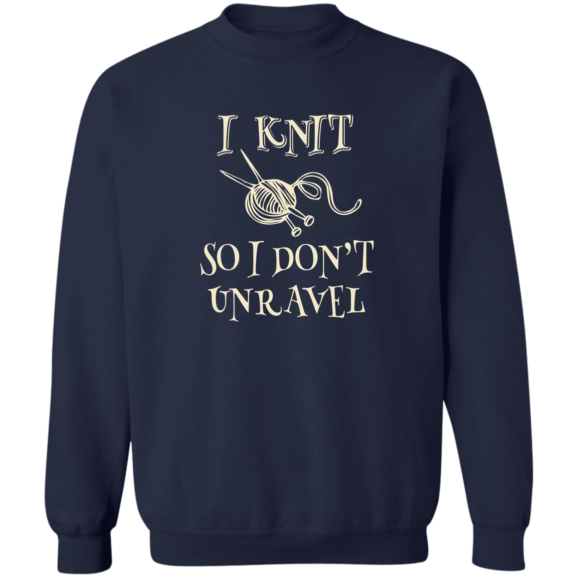 I Knit So I Don't Unravel Sweatshirt