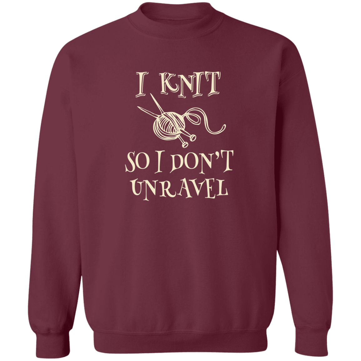 I Knit So I Don't Unravel Sweatshirt