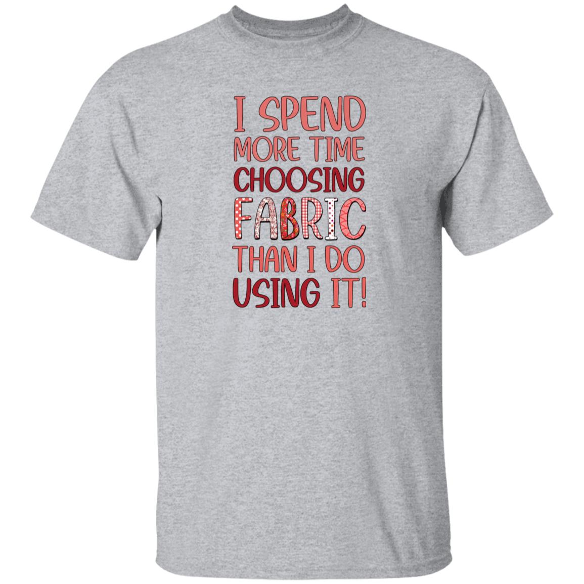 I Spend More Time Choosing Fabric T-Shirt