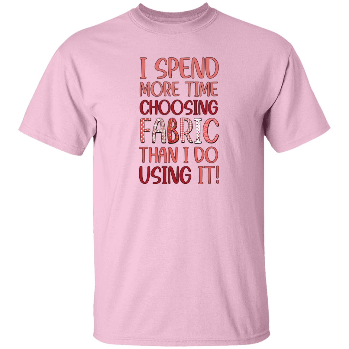 I Spend More Time Choosing Fabric T-Shirt