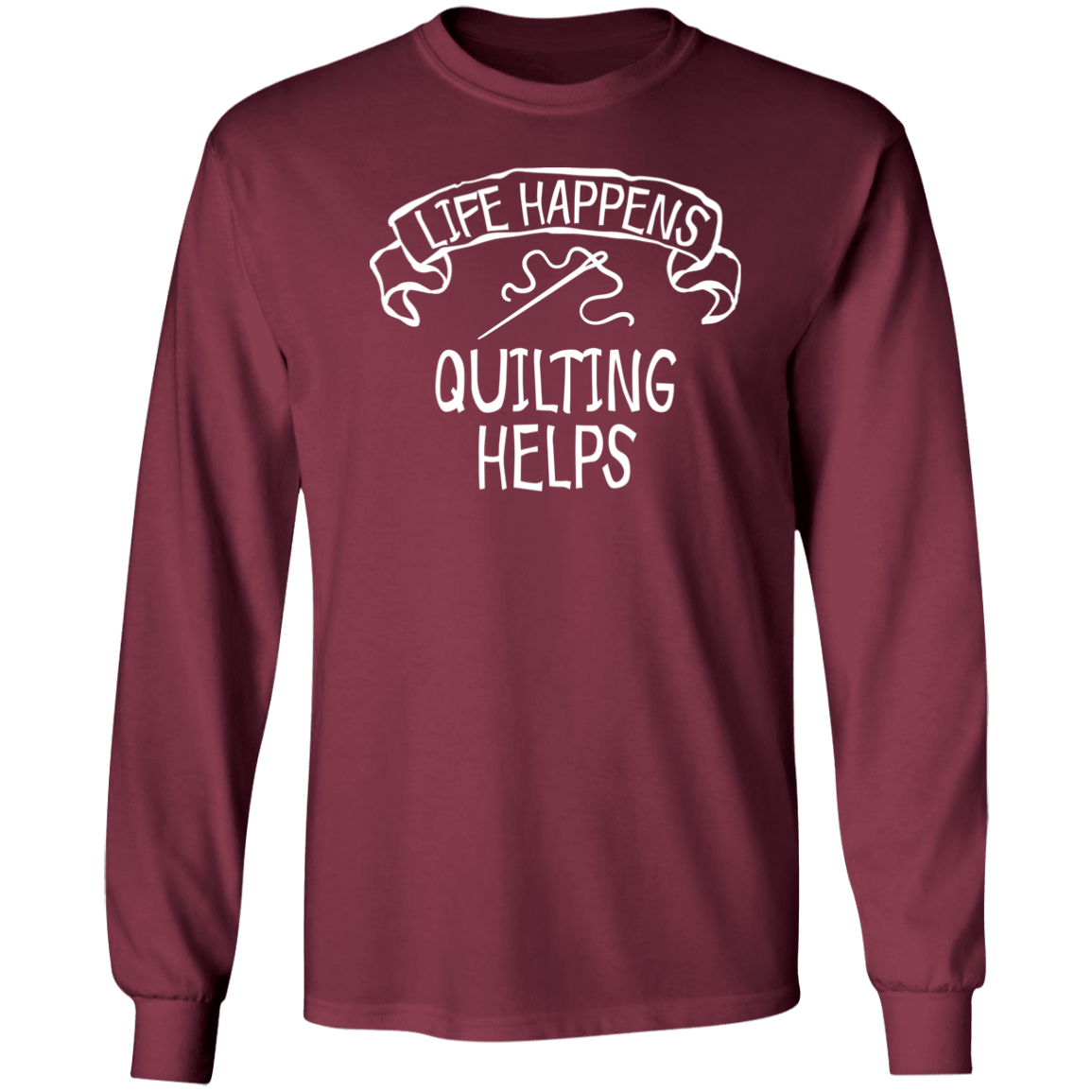 Life Happens - Quilting Helps LS Ultra Cotton T-Shirt