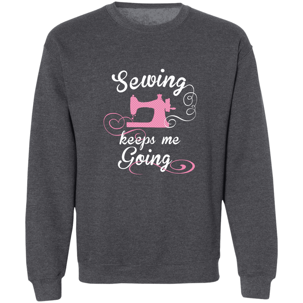 Sewing Keeps Me Going Sweatshirt