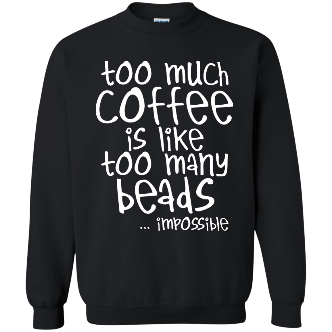 Too Much Coffee Is Like Too Many Beads Crewneck Sweatshirts