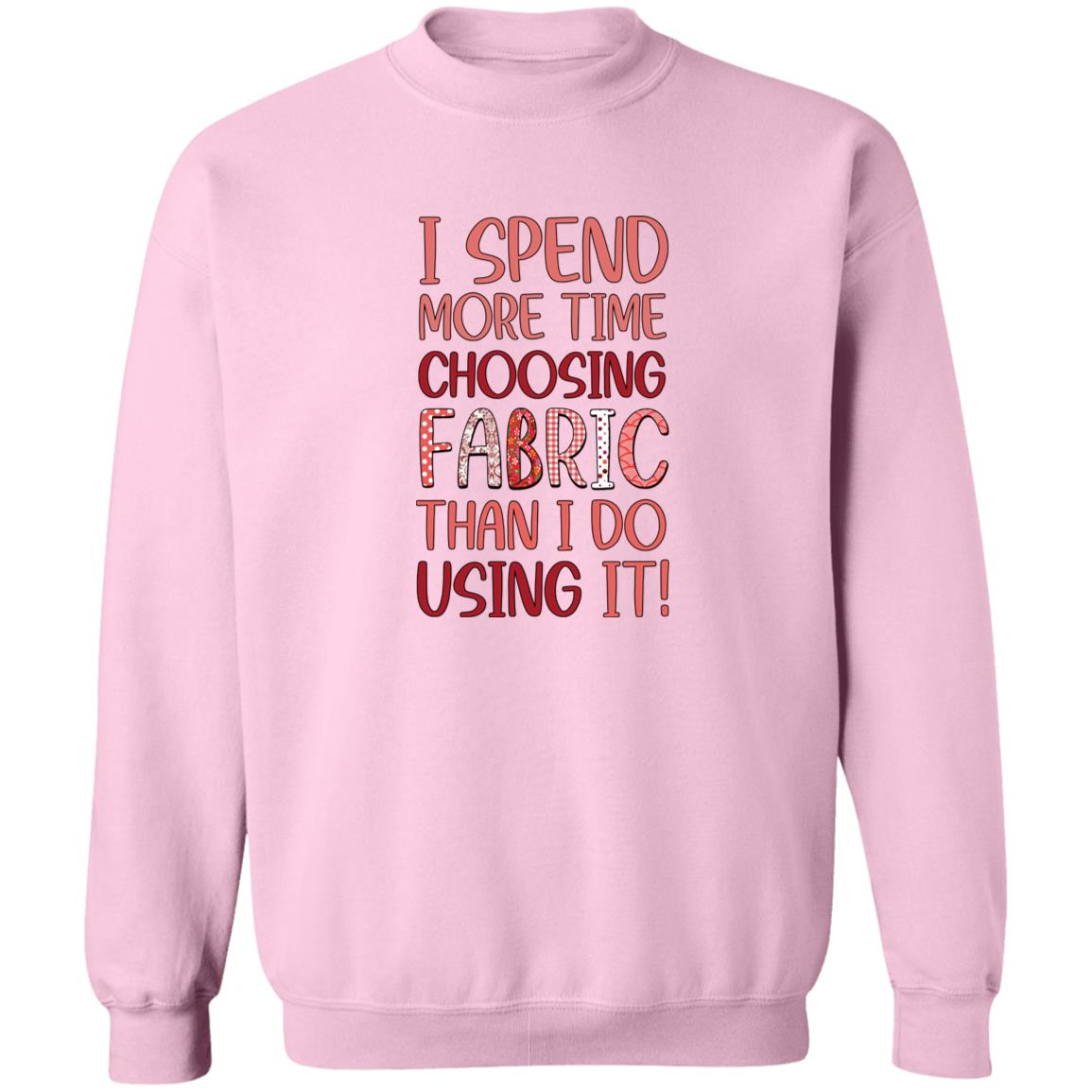 I Spend More Time Choosing Fabric Sweatshirt