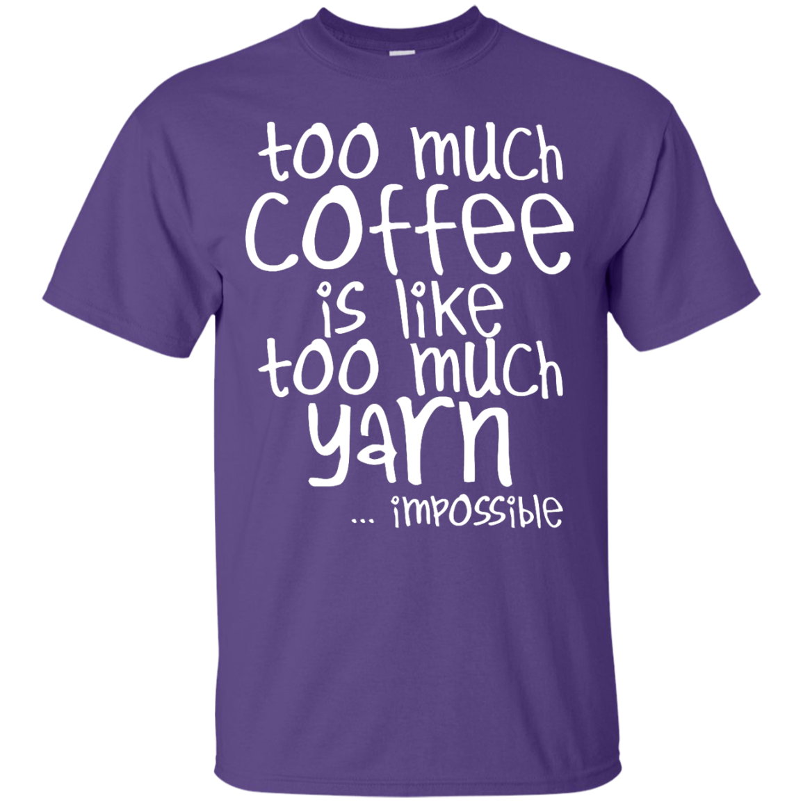 Too Much Coffee is Like Too Much Yarn Custom Ultra Cotton T-Shirt