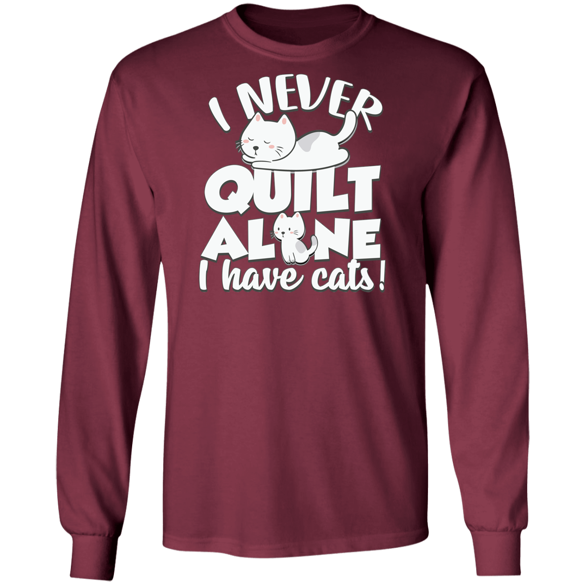 I Never Quilt Alone - I Have Cats! LS Ultra Cotton T-Shirt