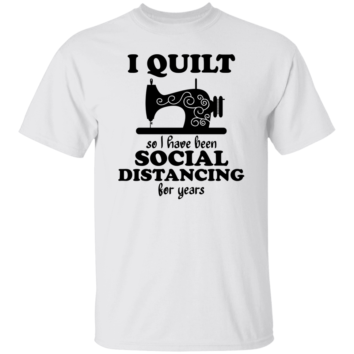 I Quilt so I have been Social Distancing T-Shirt