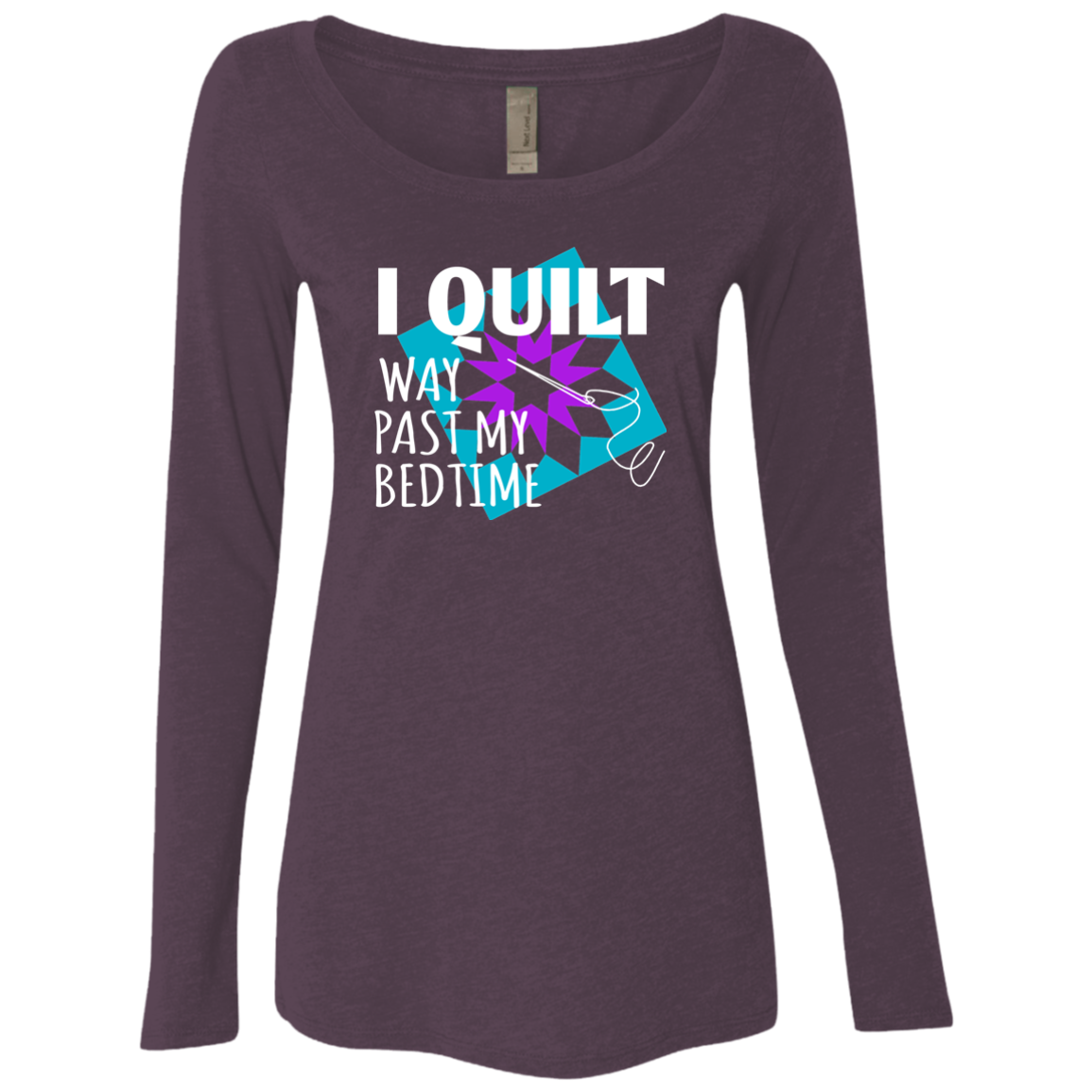 I Quilt Way Past My Bedtime Ladies Triblend LS Scoop