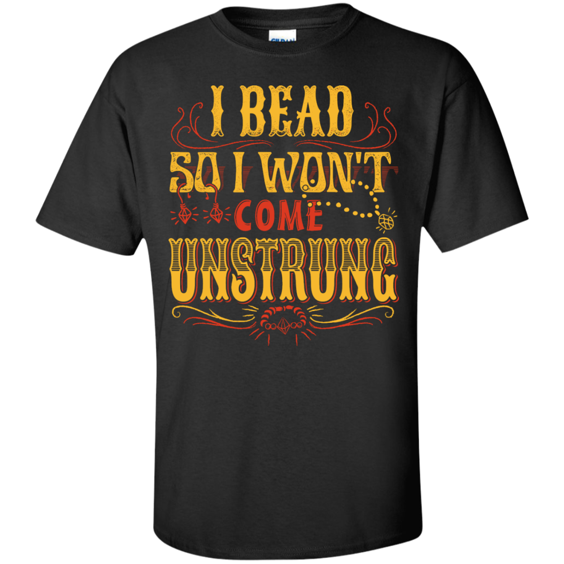 I Bead So I Won't Come Unstrung (gold) Custom Ultra Cotton T-Shirt - Crafter4Life - 2