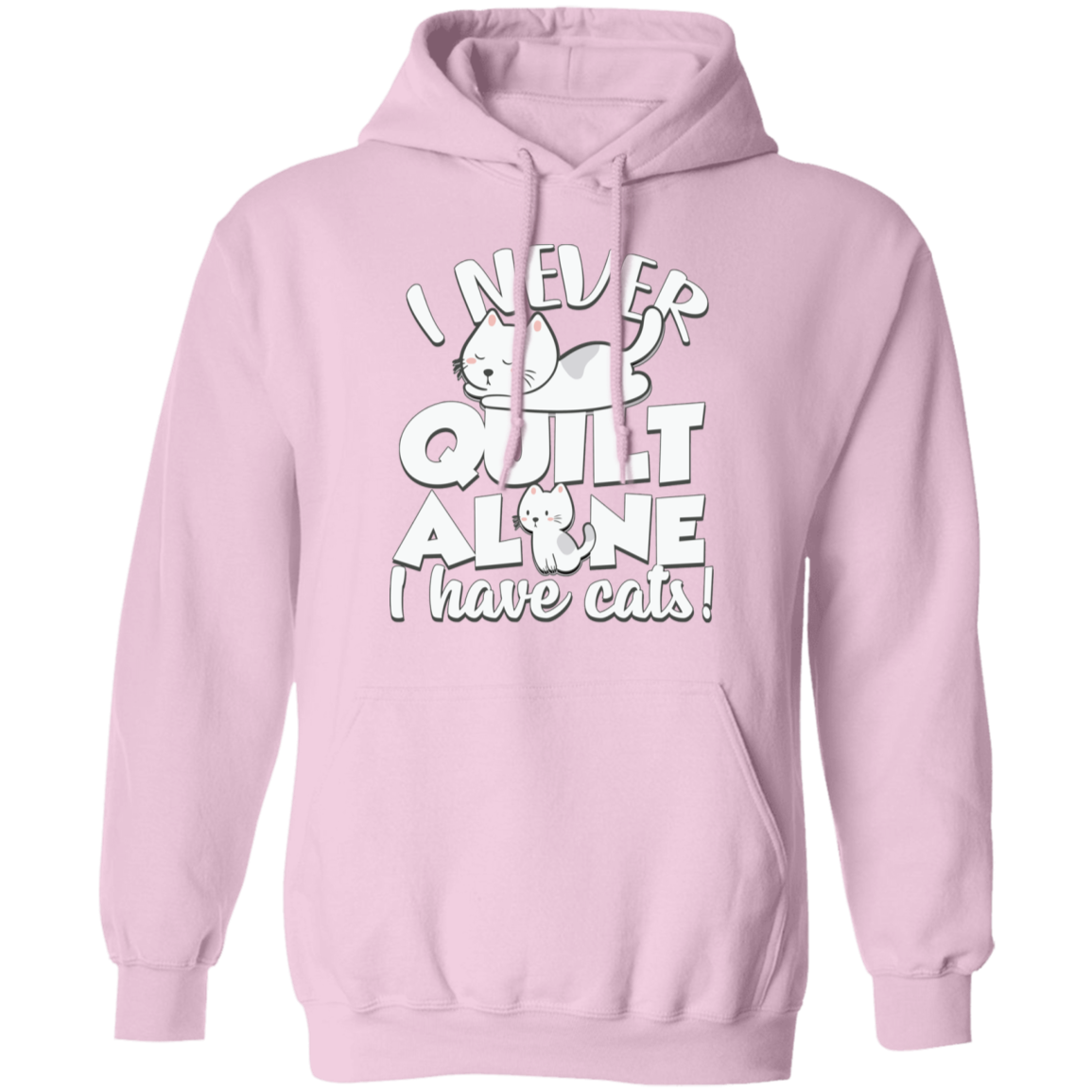 I Never Quilt Alone - I Have Cats! Pullover Hoodie