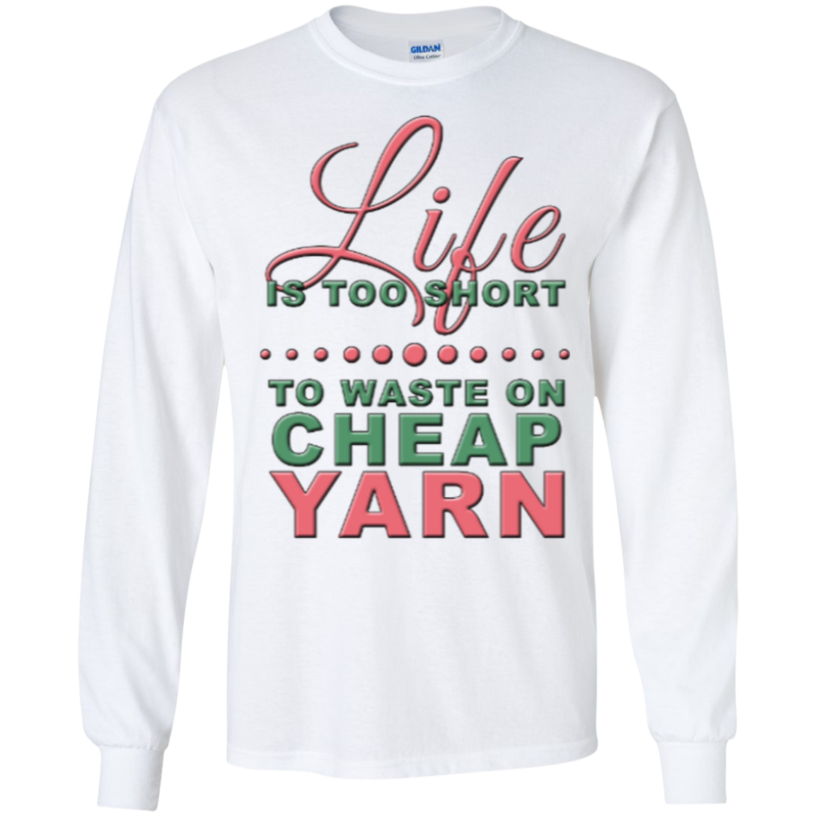 Life is Too Short to Use Cheap Yarn Long Sleeve Ultra Cotton T-Shirt - Crafter4Life - 3