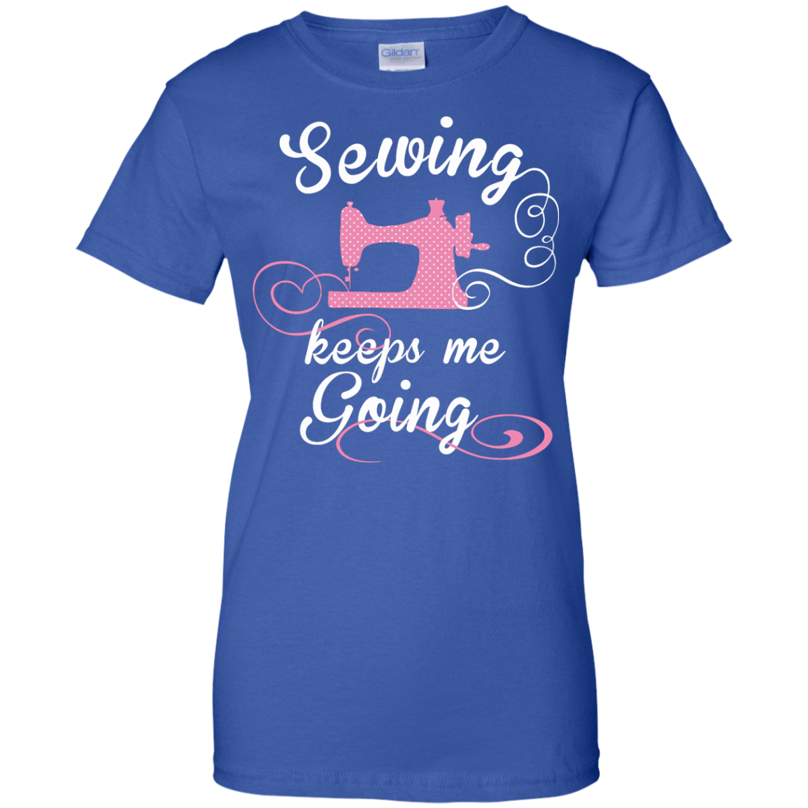 Sewing Keeps Me Going Ladies Custom 100% Cotton T-Shirt - Crafter4Life - 8