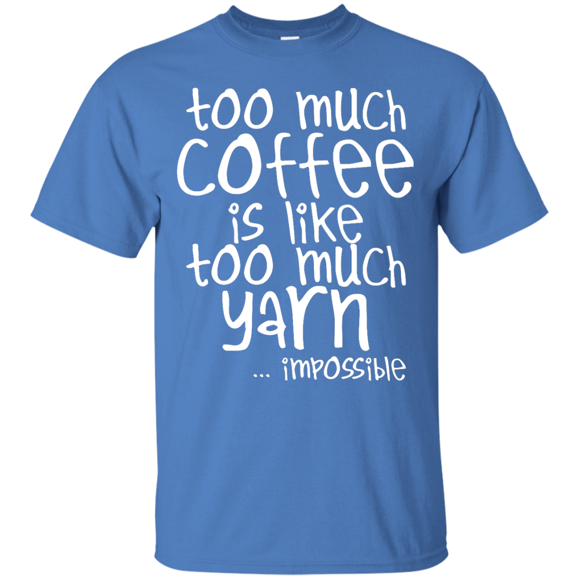 Too Much Coffee is Like Too Much Yarn Custom Ultra Cotton T-Shirt