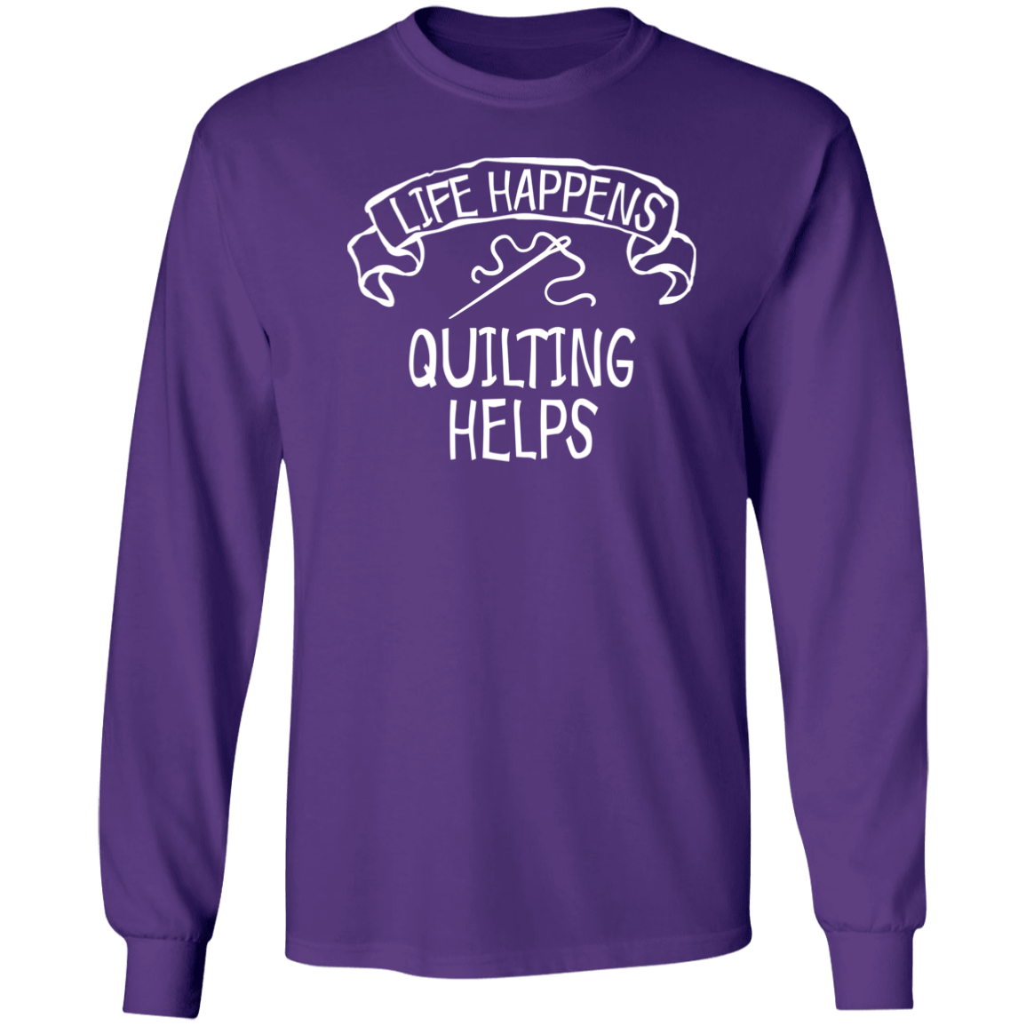Life Happens - Quilting Helps LS Ultra Cotton T-Shirt