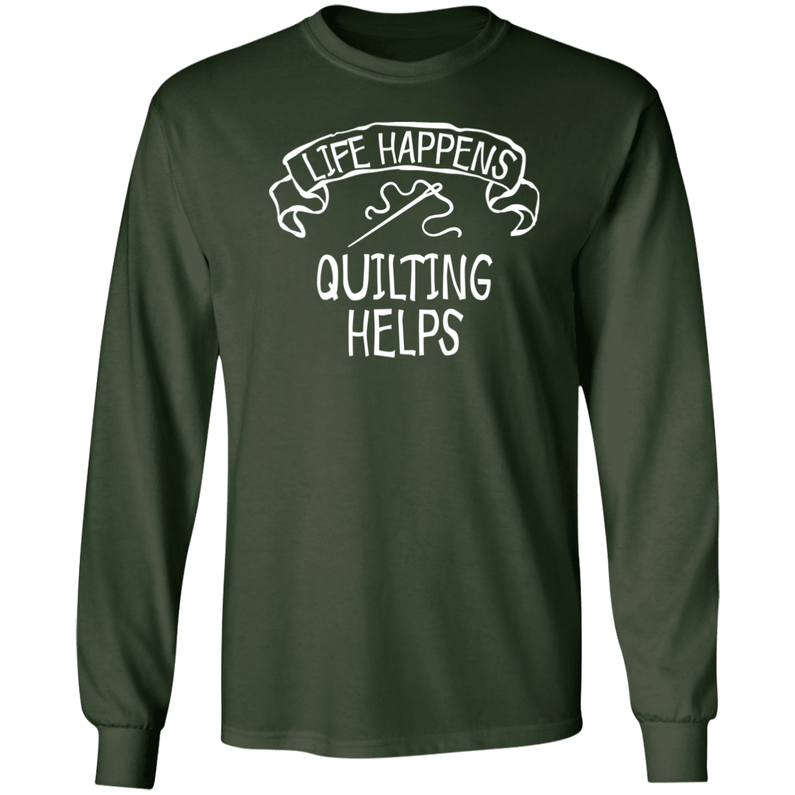 Life Happens - Quilting Helps LS Ultra Cotton T-Shirt