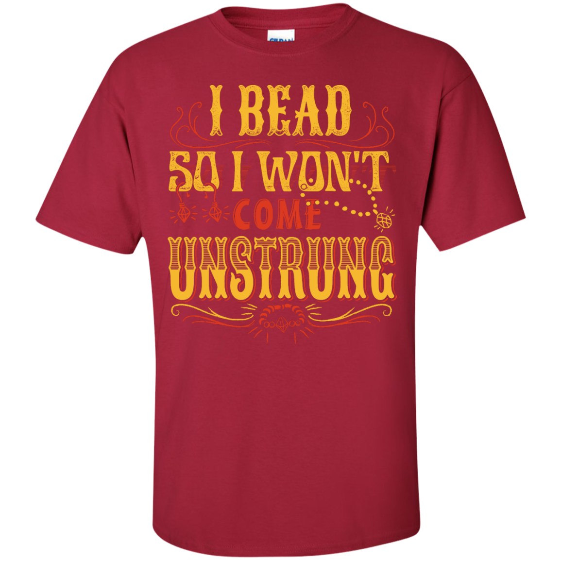 I Bead So I Won't Come Unstrung (gold) Custom Ultra Cotton T-Shirt - Crafter4Life - 5