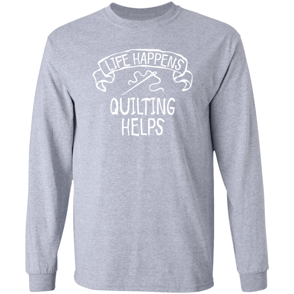 Life Happens - Quilting Helps LS Ultra Cotton T-Shirt