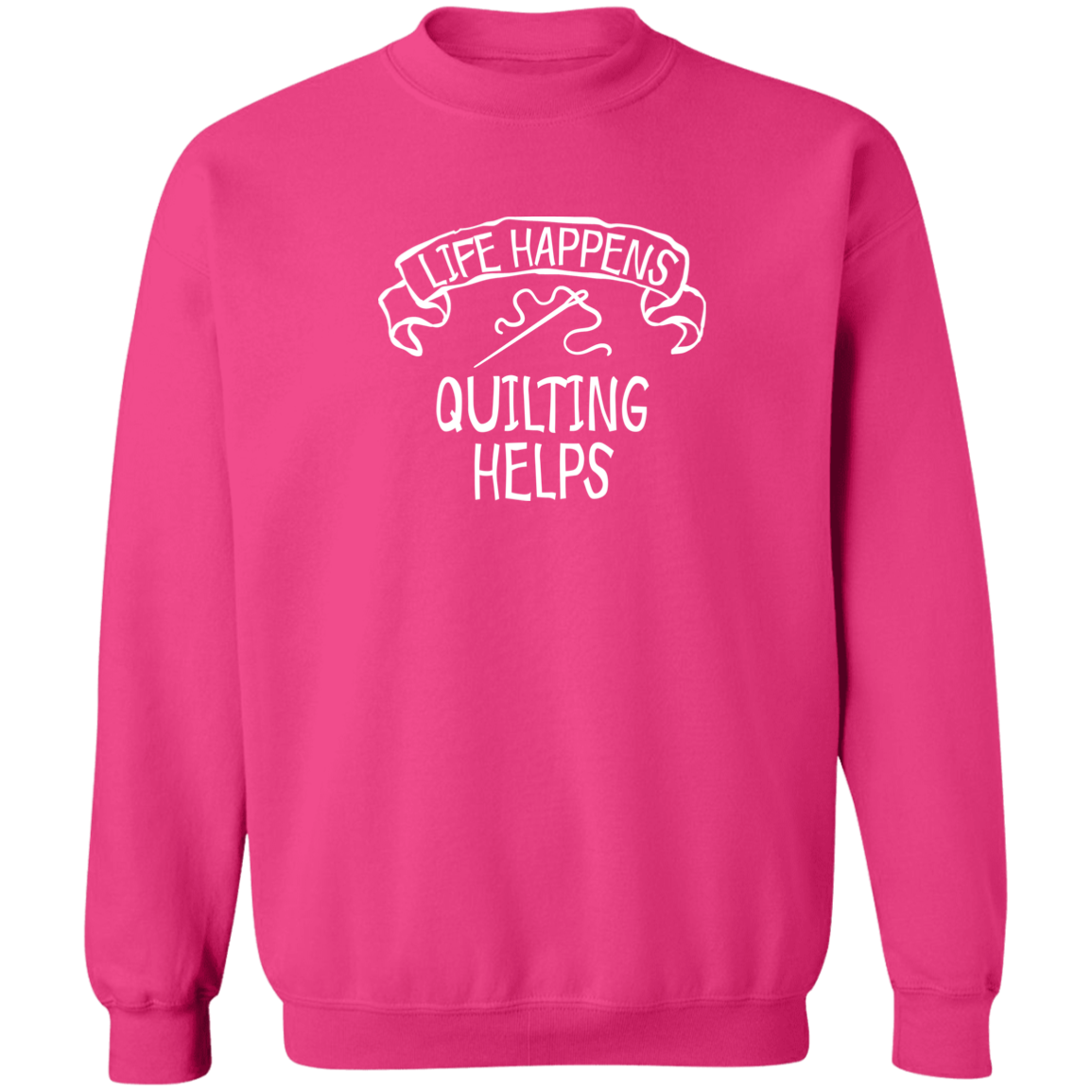 Life Happens - Quilting Helps Sweatshirt