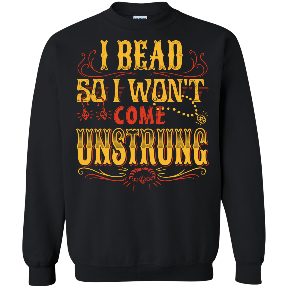 I Bead So I Won't Come Unstrung (gold) Crewneck Sweatshirts - Crafter4Life - 1