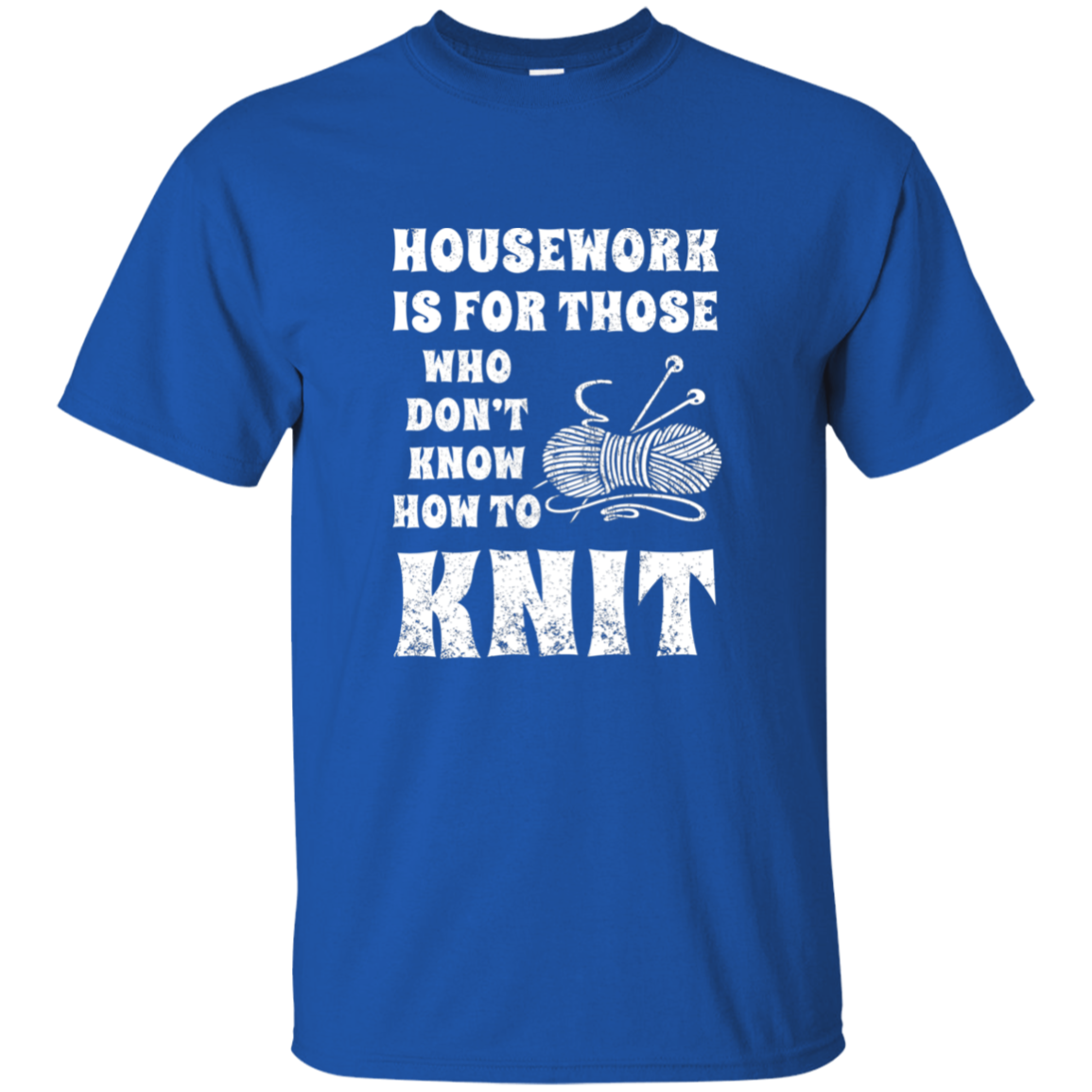 Housework is for Those Who Don't Know How to Knit Ultra Cotton T-Shirt