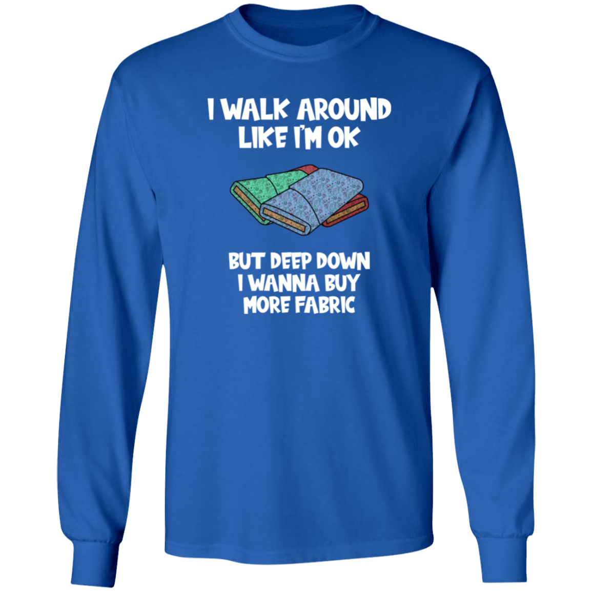 I Wanna Buy More Fabric LS Ultra Cotton T-Shirt