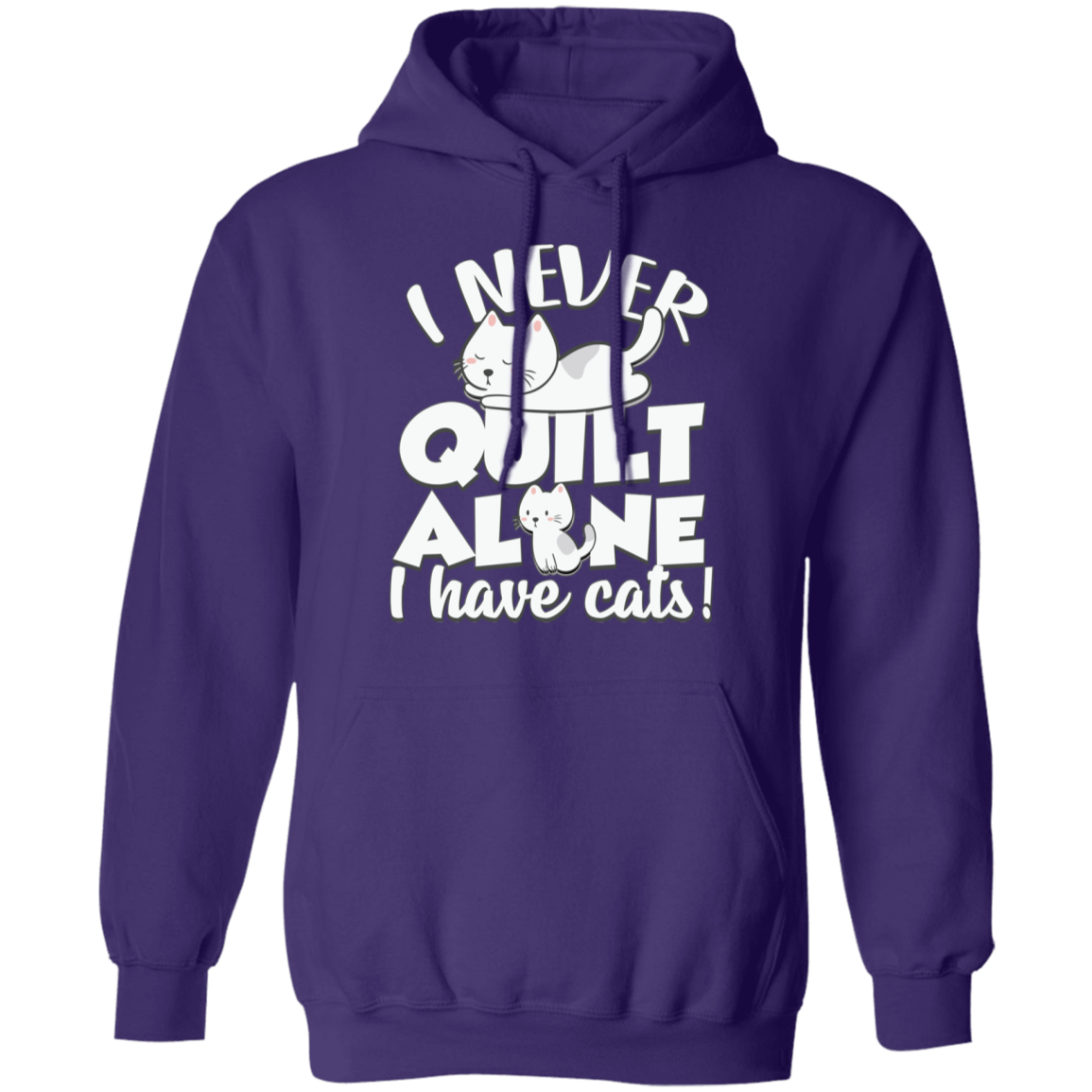 I Never Quilt Alone - I Have Cats! Pullover Hoodie