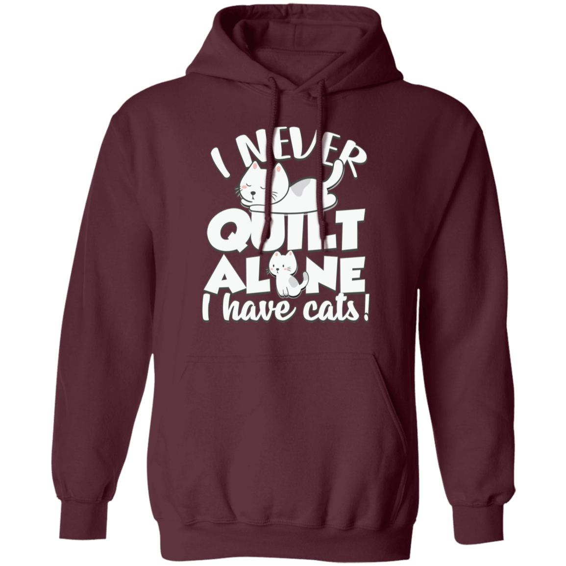 I Never Quilt Alone - I Have Cats! Pullover Hoodie