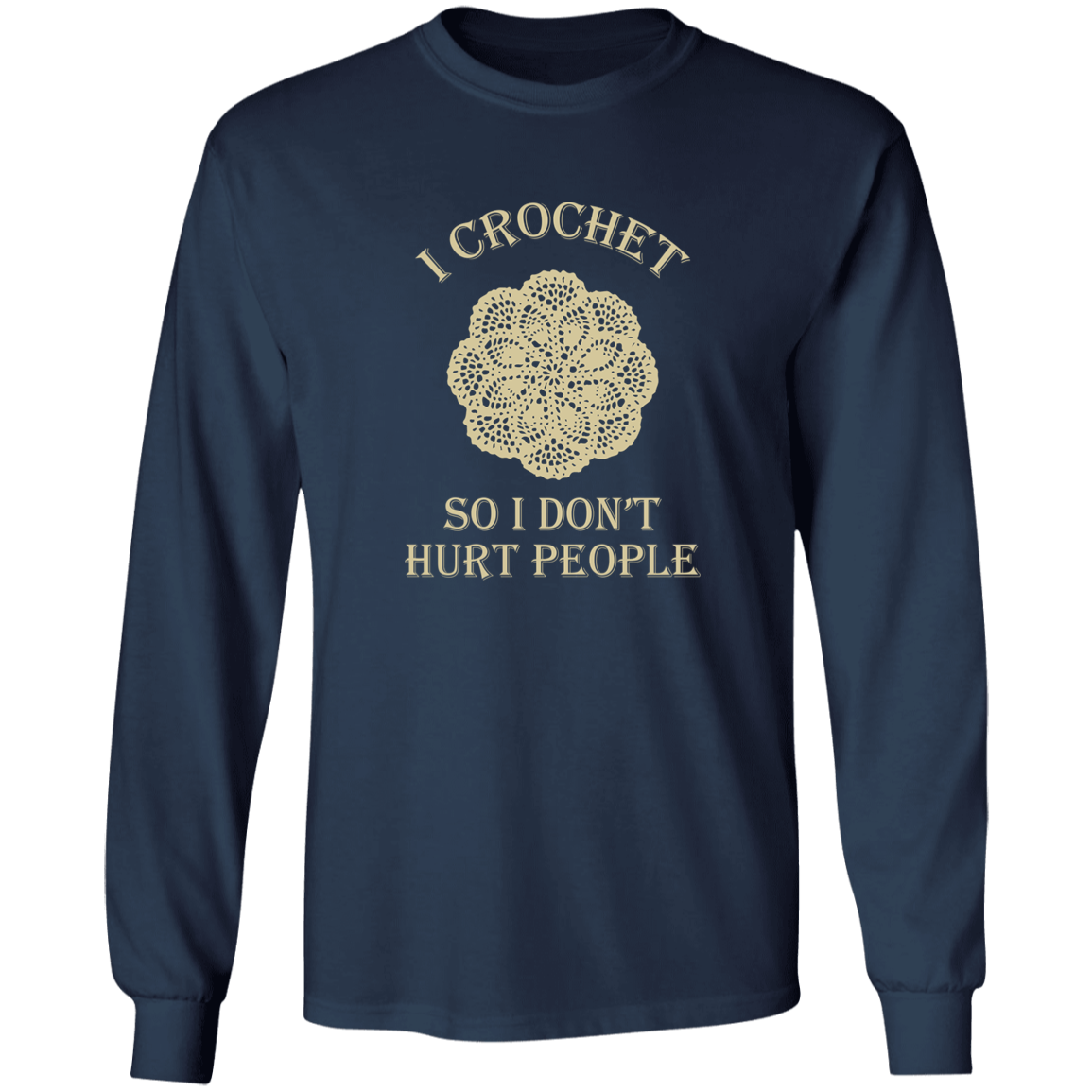 I Crochet So I Don't Hurt People Long Sleeve T-Shirt