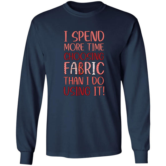 I Spend More Time Choosing Fabric Long Sleeve T-Shirt