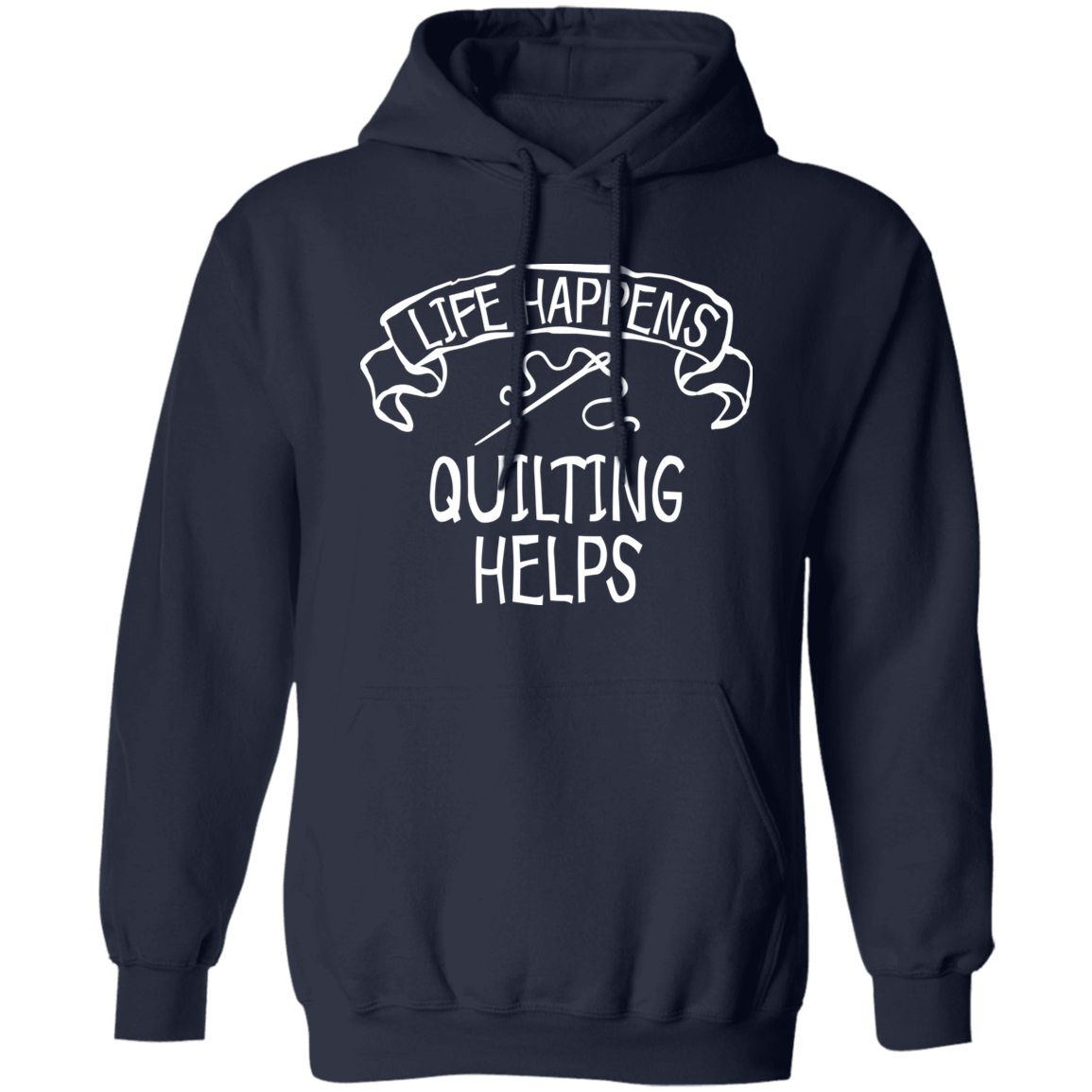 Life Happens - Quilting Helps Pullover Hoodie