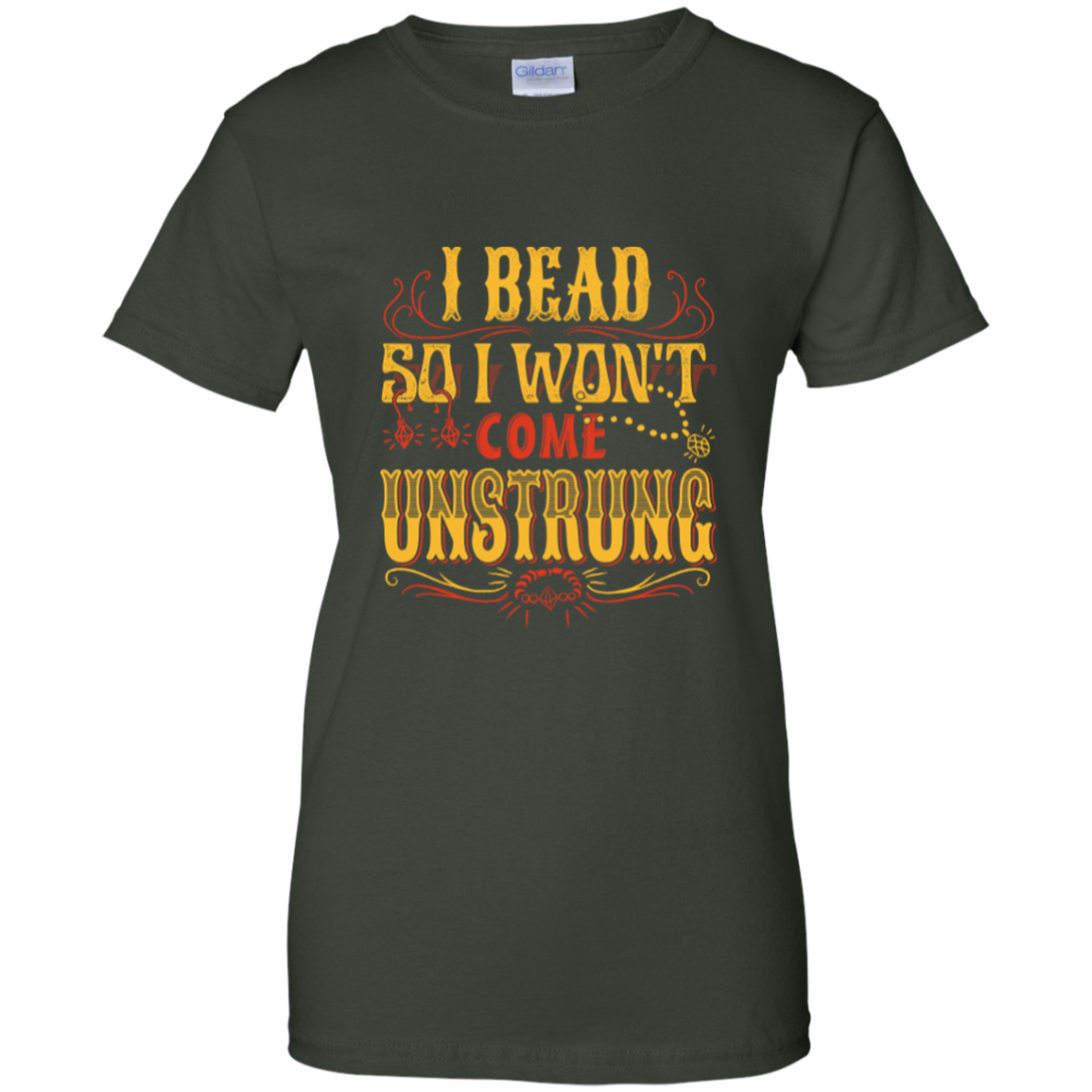 I Bead So I Won't Come Unstrung (gold) Ladies Custom 100% Cotton T-Shirt