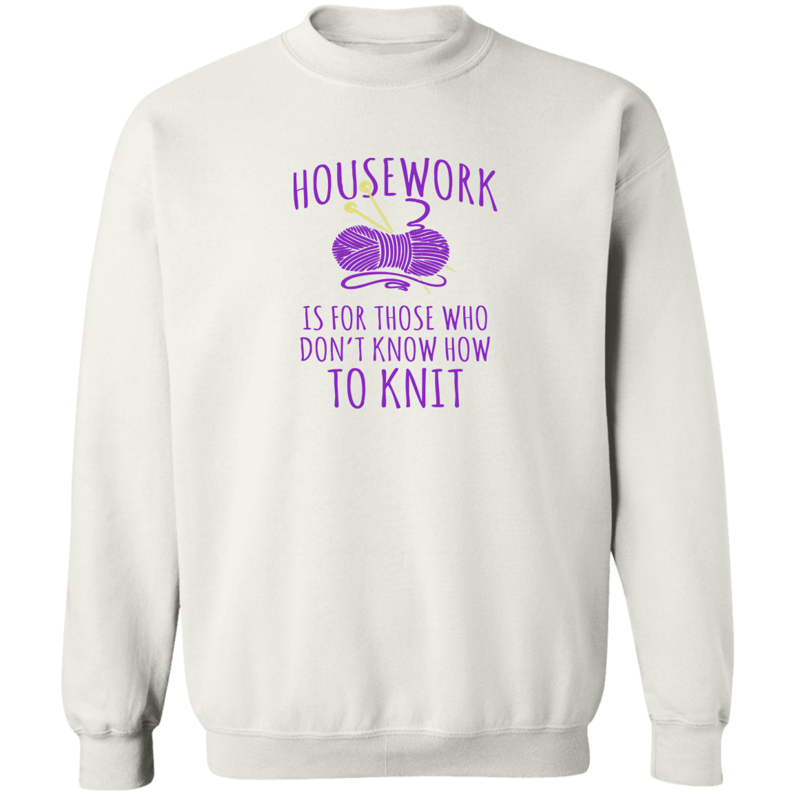 Housework is for Those Who Don't Know How to Knit Sweatshirt