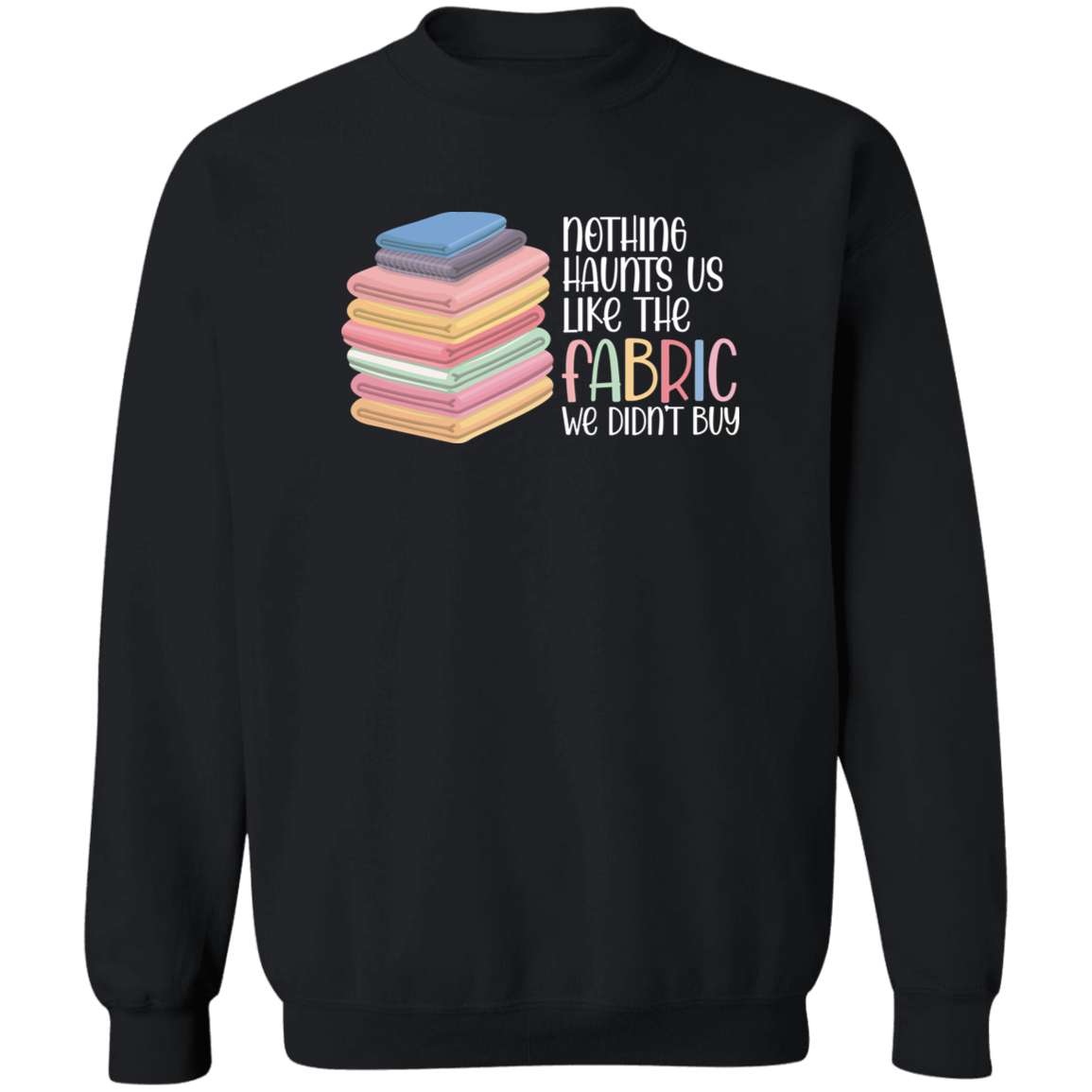 Nothing Haunts Us Like the Fabric We Didn't Buy Sweatshirt