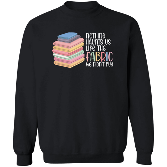 Nothing Haunts Us Like the Fabric We Didn't Buy Sweatshirt