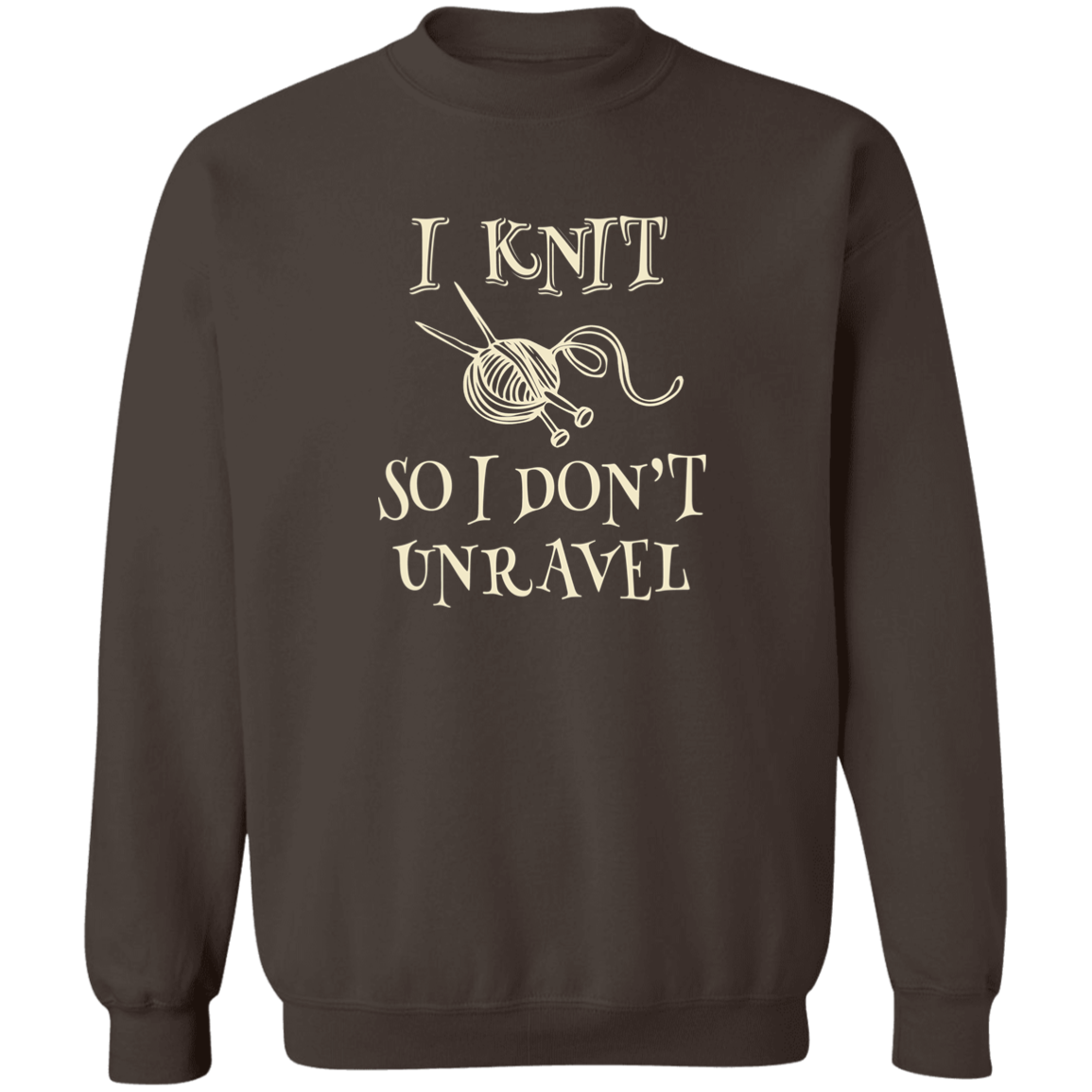 I Knit So I Don't Unravel Sweatshirt