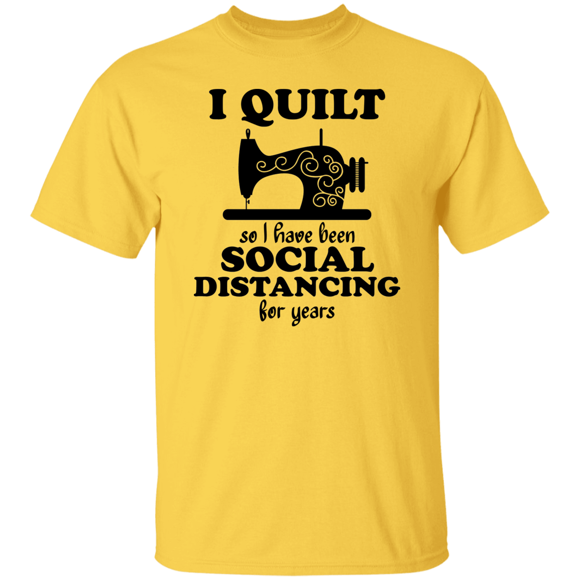I Quilt so I have been Social Distancing T-Shirt