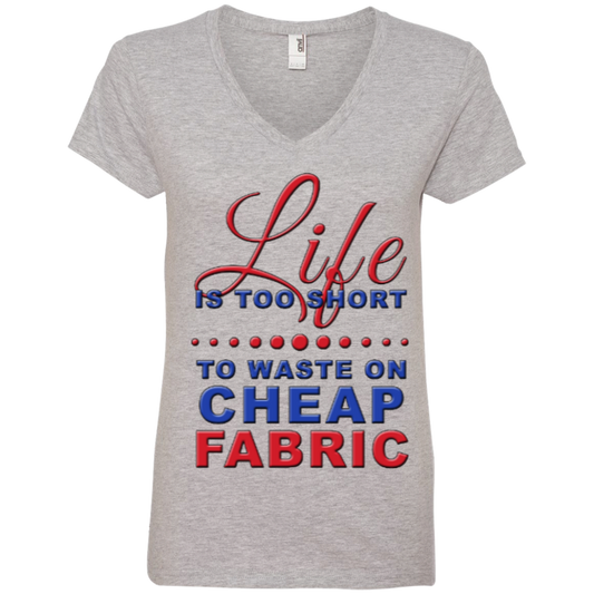Life Is Too Short to Use Cheap Fabric Ladies V-Neck Tee - Crafter4Life - 1
